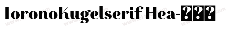 ToronoKugelserif Hea字体转换 ToronoKugelserif Hea字体转换